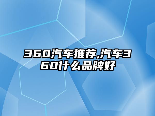 360汽車推薦,汽車360什么品牌好