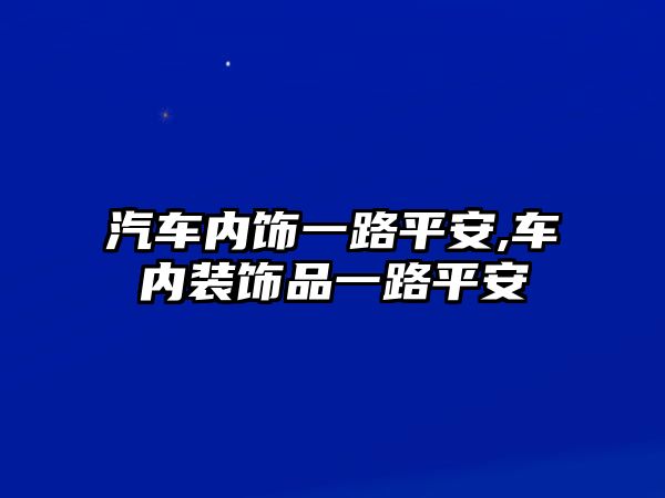 汽車內(nèi)飾一路平安,車內(nèi)裝飾品一路平安