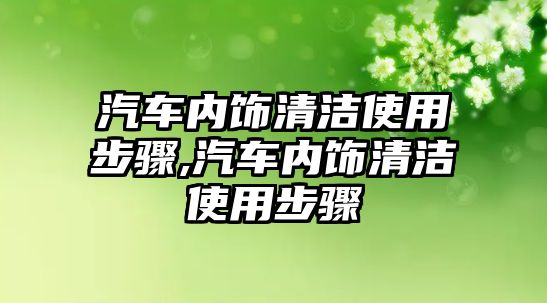 汽車內(nèi)飾清潔使用步驟,汽車內(nèi)飾清潔使用步驟