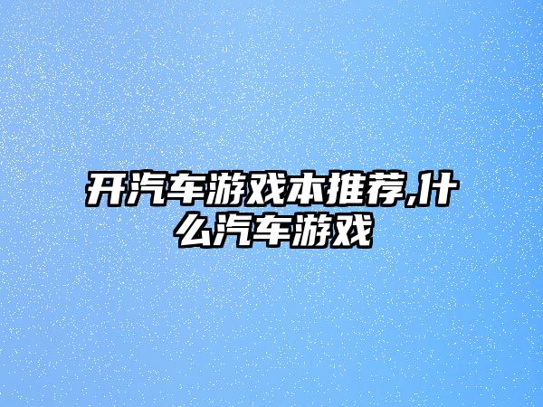 開汽車游戲本推薦,什么汽車游戲