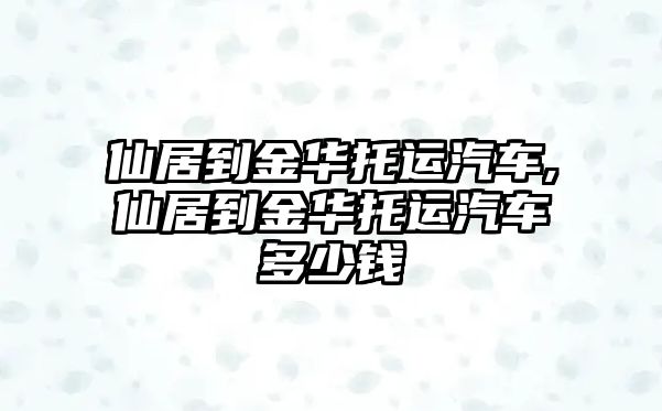 仙居到金華托運汽車,仙居到金華托運汽車多少錢