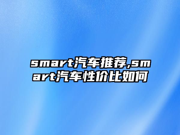 smart汽車推薦,smart汽車性價比如何