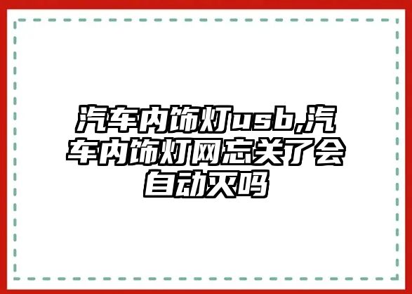 汽車內(nèi)飾燈usb,汽車內(nèi)飾燈網(wǎng)忘關(guān)了會自動滅嗎