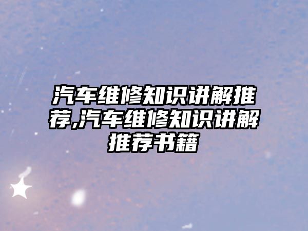 汽車維修知識講解推薦,汽車維修知識講解推薦書籍