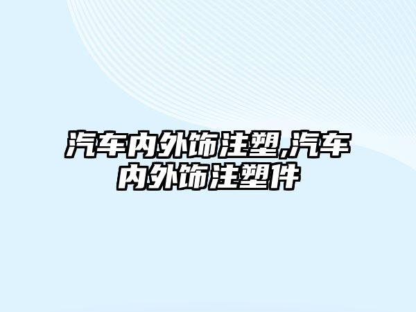 汽車內(nèi)外飾注塑,汽車內(nèi)外飾注塑件