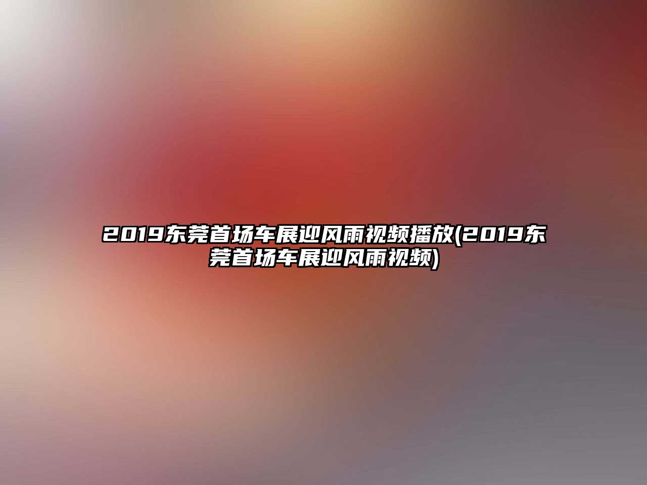 2019東莞首場(chǎng)車展迎風(fēng)雨視頻播放(2019東莞首場(chǎng)車展迎風(fēng)雨視頻)