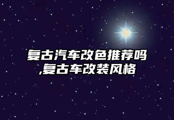 復古汽車改色推薦嗎,復古車改裝風格