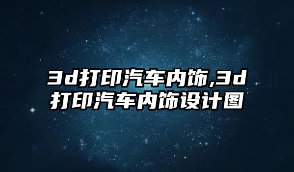 3d打印汽車內(nèi)飾,3d打印汽車內(nèi)飾設(shè)計圖