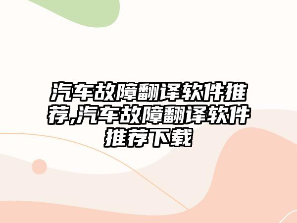 汽車故障翻譯軟件推薦,汽車故障翻譯軟件推薦下載