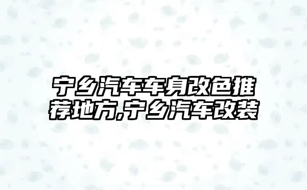 寧鄉(xiāng)汽車車身改色推薦地方,寧鄉(xiāng)汽車改裝