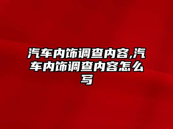 汽車內飾調查內容,汽車內飾調查內容怎么寫