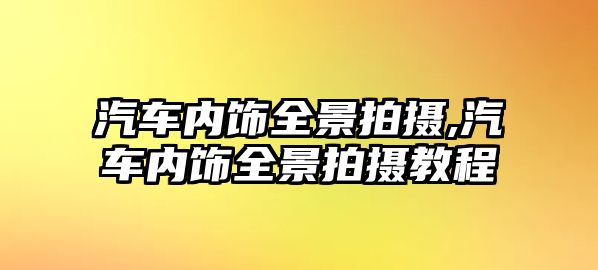 汽車內(nèi)飾全景拍攝,汽車內(nèi)飾全景拍攝教程