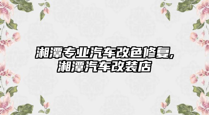 湘潭專業(yè)汽車改色修復,湘潭汽車改裝店