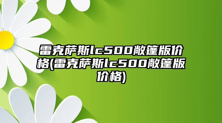 雷克薩斯lc500敞篷版價(jià)格(雷克薩斯lc500敞篷版價(jià)格)