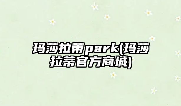 瑪莎拉蒂park(瑪莎拉蒂官方商城)