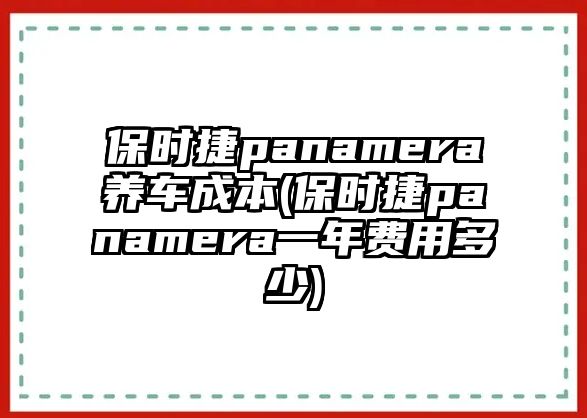 保時(shí)捷panamera養(yǎng)車成本(保時(shí)捷panamera一年費(fèi)用多少)