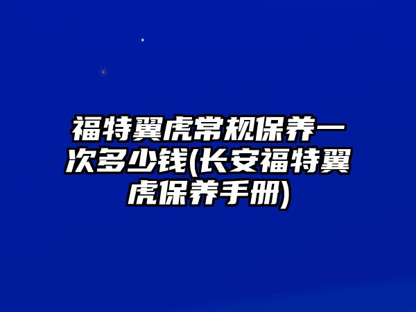 福特翼虎常規(guī)保養(yǎng)一次多少錢(長(zhǎng)安福特翼虎保養(yǎng)手冊(cè))