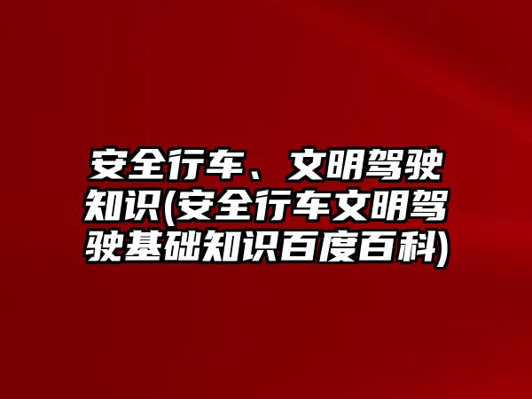 安全行車、文明駕駛知識(安全行車文明駕駛基礎知識百度百科)