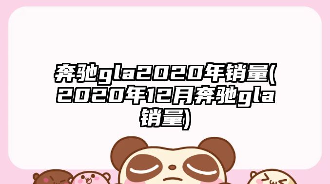 奔馳gla2020年銷量(2020年12月奔馳gla銷量)