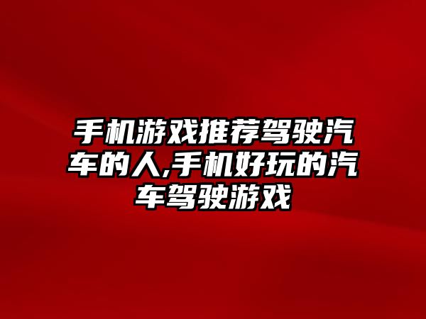 手機(jī)游戲推薦駕駛汽車的人,手機(jī)好玩的汽車駕駛游戲