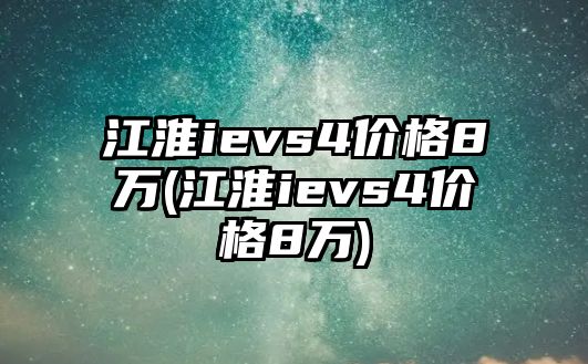 江淮ievs4價(jià)格8萬(江淮ievs4價(jià)格8萬)