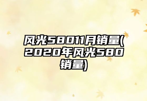 風(fēng)光58011月銷量(2020年風(fēng)光580銷量)