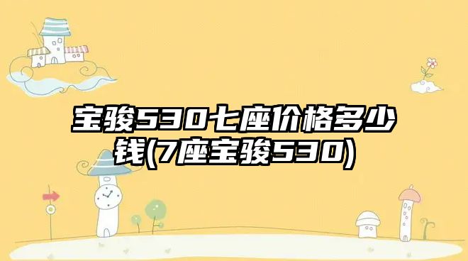 寶駿530七座價格多少錢(7座寶駿530)