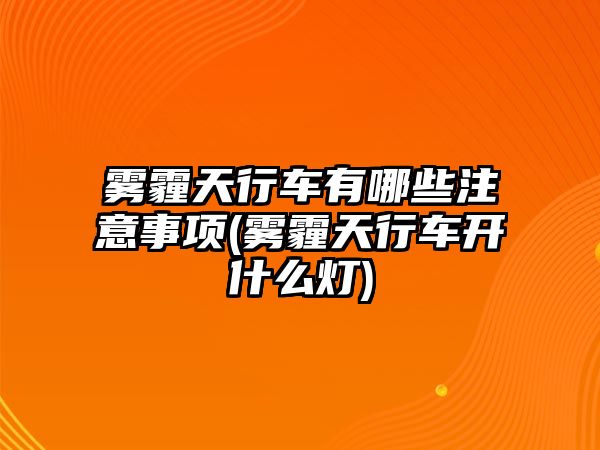 霧霾天行車有哪些注意事項(霧霾天行車開什么燈)