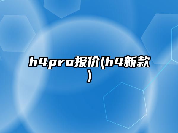 h4pro報價(h4新款)