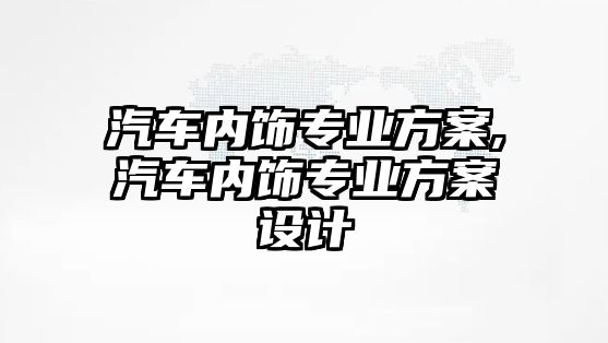 汽車內飾專業(yè)方案,汽車內飾專業(yè)方案設計