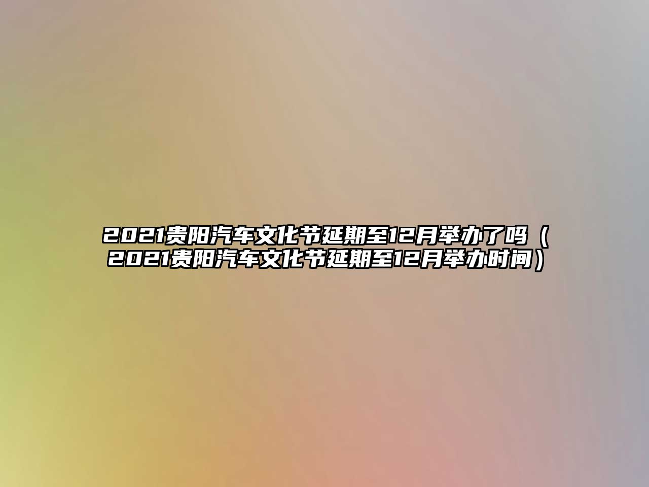 2021貴陽汽車文化節(jié)延期至12月舉辦了嗎（2021貴陽汽車文化節(jié)延期至12月舉辦時間）