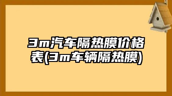 3m汽車隔熱膜價格表(3m車輛隔熱膜)