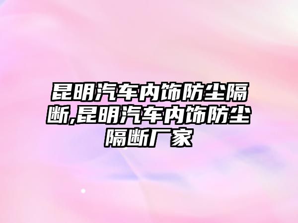 昆明汽車內(nèi)飾防塵隔斷,昆明汽車內(nèi)飾防塵隔斷廠家