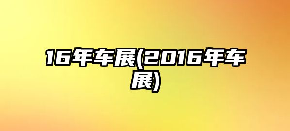 16年車展(2016年車展)