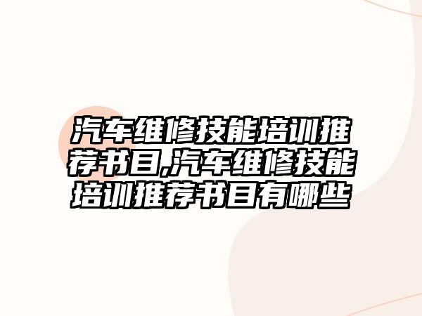 汽車維修技能培訓(xùn)推薦書目,汽車維修技能培訓(xùn)推薦書目有哪些