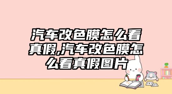 汽車改色膜怎么看真假,汽車改色膜怎么看真假圖片