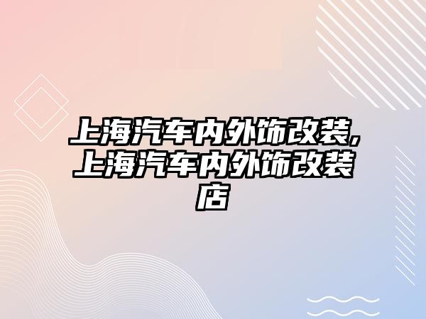 上海汽車內(nèi)外飾改裝,上海汽車內(nèi)外飾改裝店