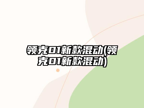 領克01新款混動(領克01新款混動)