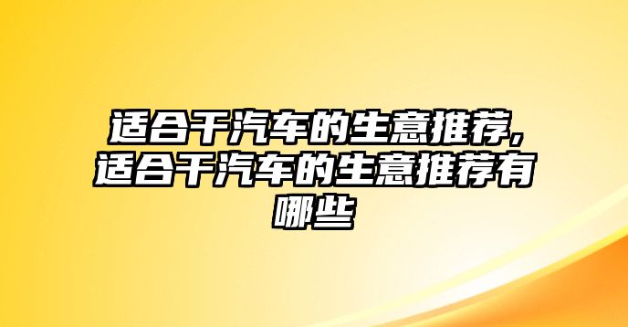 適合干汽車的生意推薦,適合干汽車的生意推薦有哪些