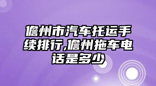 儋州市汽車托運手續(xù)排行,儋州拖車電話是多少