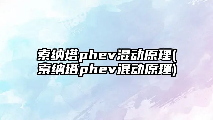 索納塔phev混動原理(索納塔phev混動原理)