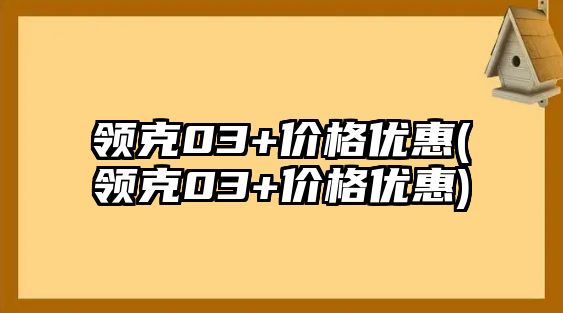 領克03+價格優(yōu)惠(領克03+價格優(yōu)惠)