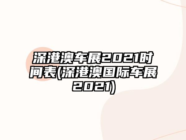 深港澳車展2021時(shí)間表(深港澳國(guó)際車展2021)