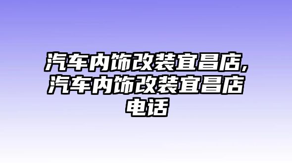 汽車內(nèi)飾改裝宜昌店,汽車內(nèi)飾改裝宜昌店電話