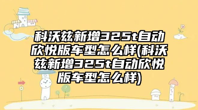 科沃茲新增325t自動(dòng)欣悅版車(chē)型怎么樣(科沃茲新增325t自動(dòng)欣悅版車(chē)型怎么樣)