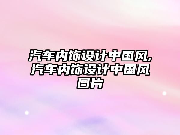 汽車內(nèi)飾設計中國風,汽車內(nèi)飾設計中國風圖片