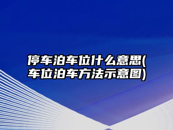 停車泊車位什么意思(車位泊車方法示意圖)