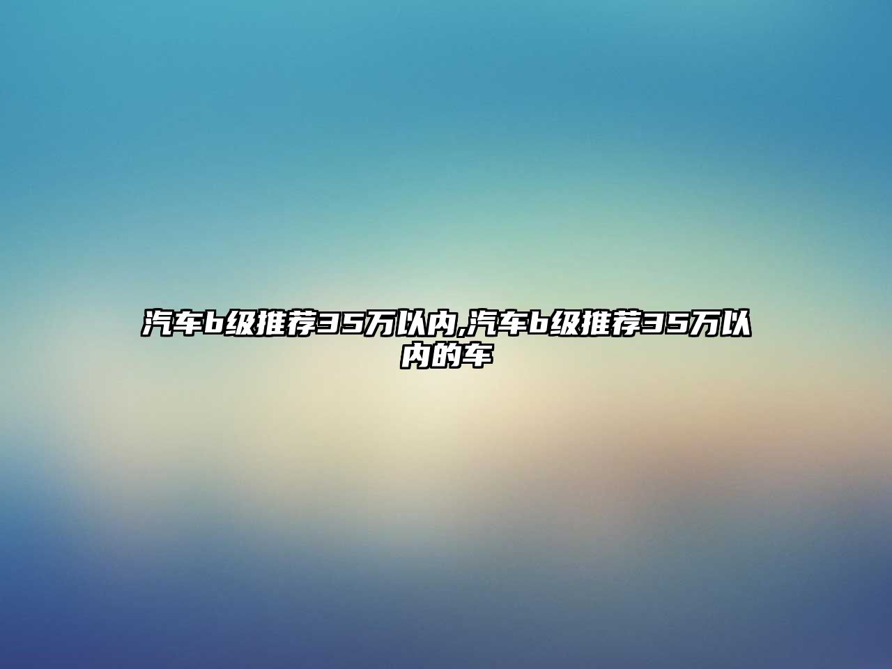 汽車b級(jí)推薦35萬(wàn)以內(nèi),汽車b級(jí)推薦35萬(wàn)以內(nèi)的車