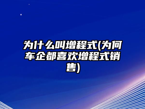 為什么叫增程式(為何車企都喜歡增程式銷售)