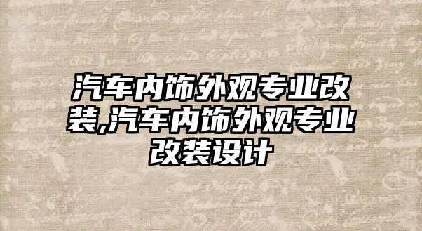 汽車內飾外觀專業(yè)改裝,汽車內飾外觀專業(yè)改裝設計